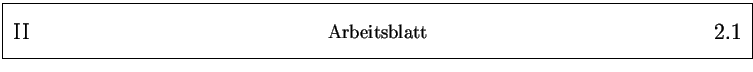 % latex2html id marker 1768
\framebox{
\parbox{161mm}{
\parbox{25mm}{\Large \...
...25mm}{\Large ~ \hfill
\arabic{arbeitsblatt}.\arabic{arbeitsblattseite}
}
}
}