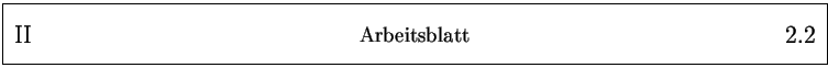 % latex2html id marker 1888
\framebox{
\parbox{161mm}{
\parbox{25mm}{\Large \...
...25mm}{\Large ~ \hfill
\arabic{arbeitsblatt}.\arabic{arbeitsblattseite}
}
}
}