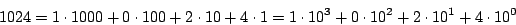 \begin{displaymath}
1024 = 1 \cdot 1000 + 0 \cdot 100 + 2 \cdot 10 + 4 \cdot 1
= 1 \cdot 10^3 + 0 \cdot 10^2 + 2 \cdot 10^1 + 4 \cdot 10^0
\end{displaymath}