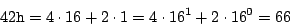 \begin{displaymath}
42{\tt h} = 4 \cdot 16 + 2 \cdot 1
= 4 \cdot 16^1 + 2 \cdot 16^0
= 66
\end{displaymath}