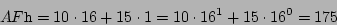 \begin{displaymath}
AF{\tt h} = 10 \cdot 16 + 15 \cdot 1
= 10 \cdot 16^1 + 15 \cdot 16^0
= 175
\end{displaymath}